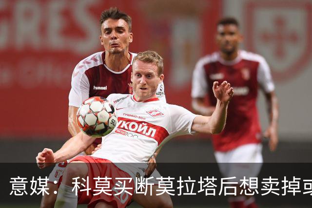 意媒：科莫买断莫拉塔后想卖掉或外租 米兰卸下了一个包袱